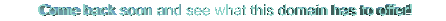 Come back again soon and see what this domain has to offer!